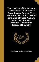 The Provision of Employment for Members of the Canadian Expeditionary Force on Their Return to Canada, and the Re-education of Those Who Are Unable to