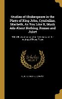 Studies of Shakespeare in the Plays of King John, Cymbeline, Macbeth, As You Like It, Much Ado About Nothing, Romeo and Juliet: With Observations on t