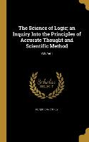 The Science of Logic, an Inquiry Into the Principles of Accurate Thought and Scientific Method, Volume 1
