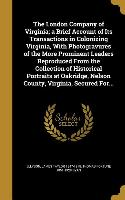 The London Company of Virginia, a Brief Account of Its Transactions in Colonizing Virginia, With Photogravures of the More Prominent Leaders Reproduce