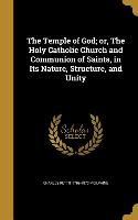 The Temple of God, or, The Holy Catholic Church and Communion of Saints, in Its Nature, Structure, and Unity