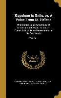 Napoleon in Exile, or, A Voice From St. Helena: The Opinions and Reflections of Napoleon on the Most Important Events in His Life and Government, in H