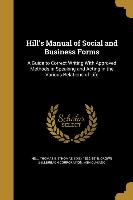 Hill's Manual of Social and Business Forms: A Guide to Correct Writing With Approved Methods in Speaking and Acting in the Various Relations of Life