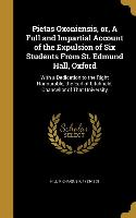 Pietas Oxoniensis, or, A Full and Impartial Account of the Expulsion of Six Students From St. Edmund Hall, Oxford: With a Dedication to the Right Hono