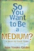 So You Want to Be a Medium