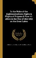 In the Wake of the Eighteentwelvers, Fights & Flights of Frigates & Fore-'n'-Afters in the War of 1812-1815 on the Great Lakes