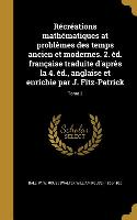 Récréations mathématiques at problèmes des temps ancien et modernes. 2. éd. française traduite d'après la 4. éd., anglaise et enrichie par J. Fitz-Pat