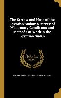 The Sorrow and Hope of the Egyptian Sudan, a Survey of Missionary Conditions and Methods of Work in the Egyptian Sudan