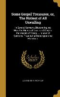 Some Gospel Treasures, or, The Holiest of All Unvailing: In Several Sermons, Discovering yet More the Riches of Grace and Glory to the Vessels of Merc