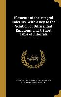 Elements of the Integral Calculus, With a Key to the Solution of Differential Equatons, and A Short Table of Integrals