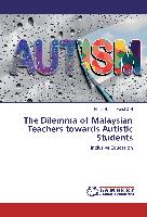 The Dilemma of Malaysian Teachers towards Autistic Students