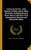 Letters by the Rev. John Newton of Olney and St. Mary Woolnoth, Including Several Never Before Published, With Biographical Sketches and Illustrative