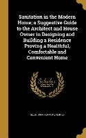 Sanitation in the Modern Home, a Suggestive Guide to the Architect and House Owner in Designing and Building a Residence Proving a Healthful, Comforta