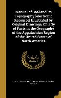 Manual of Coal and Its Topography [electronic Resource] Illustrated by Original Drawings, Chiefly of Facts in the Geography of the Appalachian Region