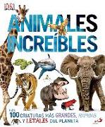 Animales increíbles. Las 100 criaturas más grandes, rápidas y letales del planeta