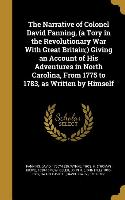 The Narrative of Colonel David Fanning, (a Tory in the Revolutionary War With Great Britain,) Giving an Account of His Adventures in North Carolina, F