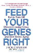 Feed Your Genes Right: Eat to Turn Off Disease-Causing Genes and Slow Down Aging