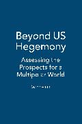 Beyond Us Hegemony: Assessing the Prospects for a Multipolar World