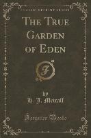 The True Garden of Eden (Classic Reprint)