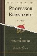 Professor Bernhardi: A Comedy (Classic Reprint)