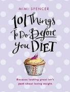101 Things to Do Before You Diet. Mimi Spencer