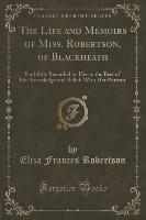 The Life and Memoirs of Miss. Robertson, of Blackheath