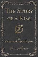 The Story of a Kiss, Vol. 1 of 3 (Classic Reprint)