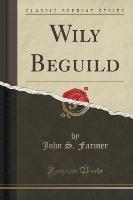 WILY BEGUILD (CLASSIC REPRINT)