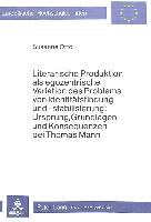 Literarische Produktion als egozentrische Variation des Problems von Identitätsfindung und -stabilisierung: Ursprung, Grundlagen und Konsequenzen bei Thomas Mann