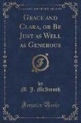 Grace and Clara, or Be Just as Well as Generous (Classic Reprint)