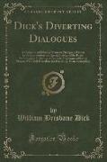 Dick's Diverting Dialogues: A Collection of Effective Dramatic Dialogues Written by Various Authors and Specially Adapted for Parlor Performances