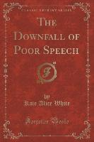 The Downfall of Poor Speech (Classic Reprint)