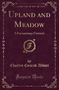 Upland and Meadow: A Poaetquissings Chronicle (Classic Reprint)