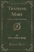 Training Mary: An One-Act Play, Four Scenes (Classic Reprint)