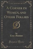 A Corner in Women, and Other Follies (Classic Reprint)