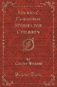 Dickens' Christmas Stories for Children (Classic Reprint)
