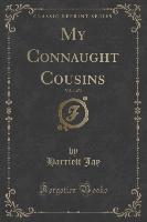 My Connaught Cousins, Vol. 1 of 3 (Classic Reprint)