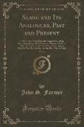 Slang and Its Analogues, Past and Present, Vol. 3: A Dictionary, Historical and Comparative, of the Heterodox Speech of All Classes of Society, for Mo