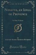 Ninette, an Idyll of Provence: In One Volume (Classic Reprint)