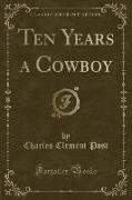 Ten Years a Cowboy (Classic Reprint)