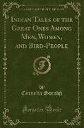 Indian Tales of the Great Ones Among Men, Women, and Bird-People (Classic Reprint)