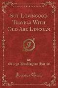 Sut Lovingood Travels With Old Abe Lincoln (Classic Reprint)