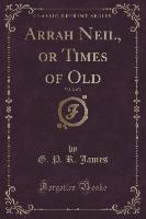 Arrah Neil, or Times of Old, Vol. 2 of 3 (Classic Reprint)