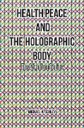 Health Peace and the Holographic Body