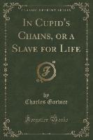 In Cupid's Chains, or a Slave for Life (Classic Reprint)