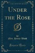 Under the Rose (Classic Reprint)