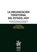 La organización territorial del Estado, hoy : actas del XIII Congreso de la Asociación de Constitucionalistas de España : celebrado los días 19 y 20 de febrero de 2015, en Zaragoza