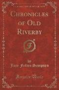 Chronicles of Old Riverby (Classic Reprint)