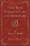 Four True Stories of Life and Adventure (Classic Reprint)