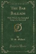 The Bab Ballads: With Which Are Included Songs of a Savoyard (Classic Reprint)